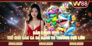 Bắn cá H5 W88 – Thế giới săn cá đa dạng và thưởng cực lớn